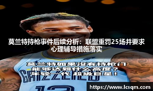 莫兰特持枪事件后续分析：联盟重罚25场并要求心理辅导措施落实
